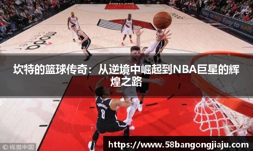 坎特的篮球传奇：从逆境中崛起到NBA巨星的辉煌之路