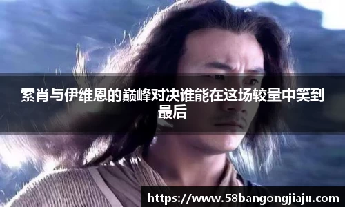 索肖与伊维恩的巅峰对决谁能在这场较量中笑到最后